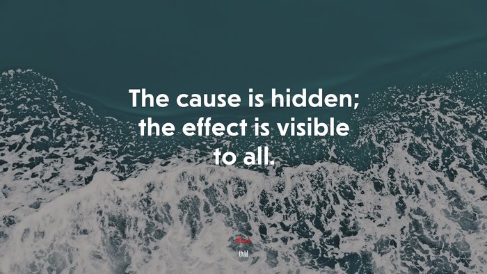 The cause is hidden; the effect is visible to all. | Ovid quote