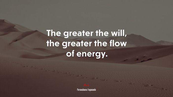 The greater the will, the greater the flow of energy. | Paramahansa Yogananda quote