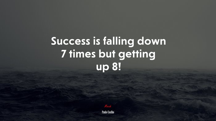 Success is falling down 7 times but getting up 8! | Paulo Coelho quote