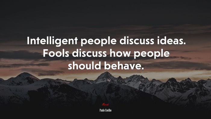 Intelligent people discuss ideas. Fools discuss how people should behave. | Paulo Coelho quote