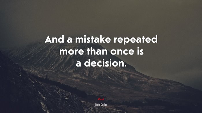 And a mistake repeated more than once is a decision. | Paulo Coelho quote