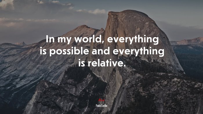 In my world, everything is possible and everything is relative. | Paulo Coelho quote