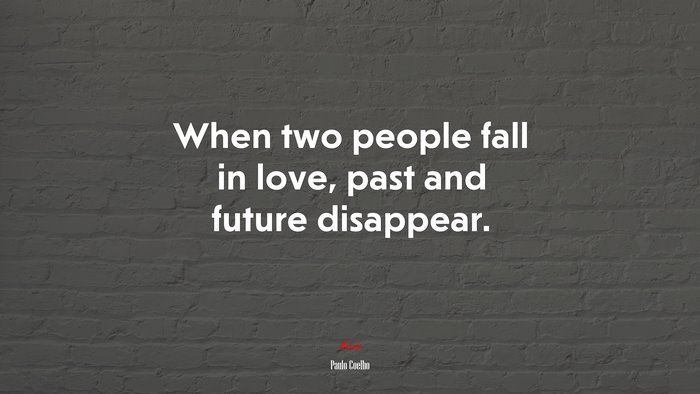 When two people fall in love, past and future disappear. | Paulo Coelho quote