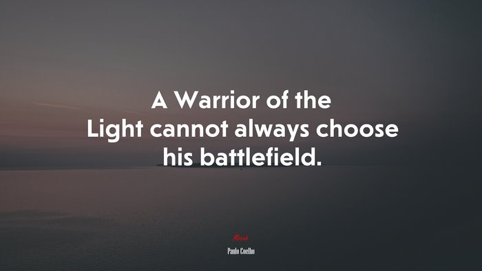 A Warrior of the Light cannot always choose his battlefield. | Paulo Coelho quote