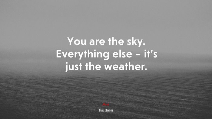 You are the sky. Everything else – it’s just the weather. | Pema ...