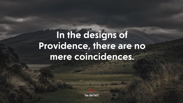In the designs of Providence, there are no mere coincidences. | Pope John Paul II quote