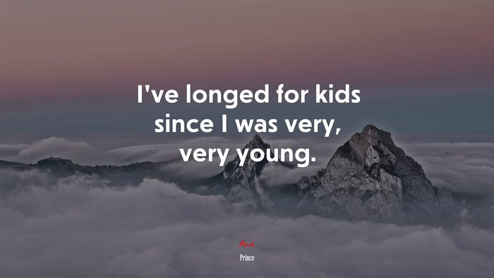 I’ve longed for kids since I was very, very young. | Prince quote