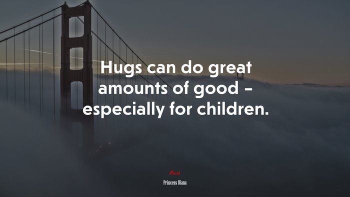 Hugs can do great amounts of good – especially for children. | Princess Diana quote
