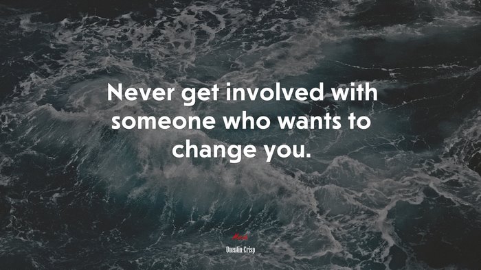 Never get involved with someone who wants to change you. | Quentin Crisp quote