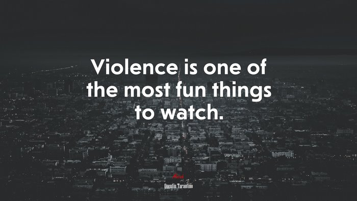 Violence is one of the most fun things to watch. | Quentin Tarantino quote