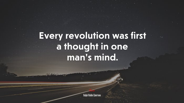 Every revolution was first a thought in one man’s mind. | Ralph Waldo Emerson quote