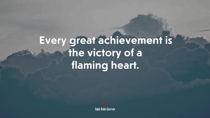 Every great achievement is the victory of a flaming heart. | Ralph Waldo Emerson quote