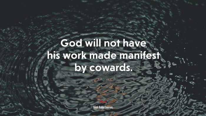 God will not have his work made manifest by cowards. | Ralph Waldo Emerson quote
