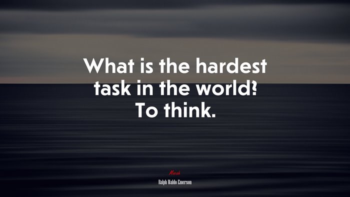 What is the hardest task in the world? To think. | Ralph Waldo Emerson quote