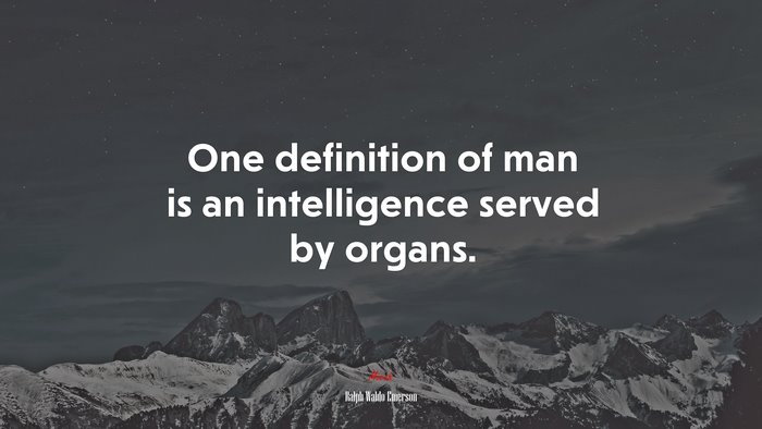 One definition of man is an intelligence served by organs. | Ralph Waldo Emerson quote