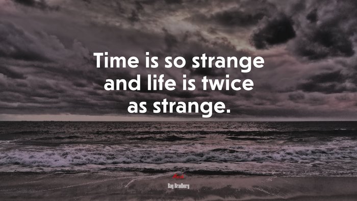 Time is so strange and life is twice as strange. | Ray Bradbury quote