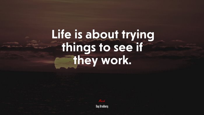 Life is about trying things to see if they work. | Ray Bradbury quote