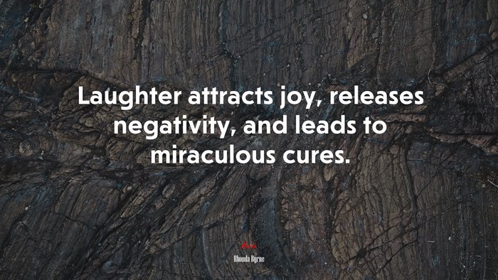 Laughter attracts joy, releases negativity, and leads to miraculous cures. | Rhonda Byrne quote