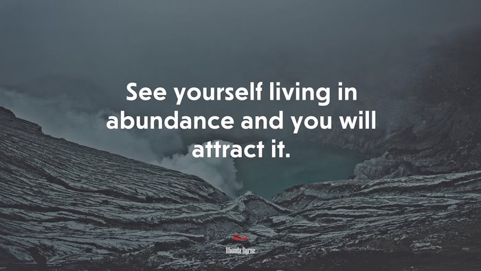 See yourself living in abundance and you will attract it. | Rhonda Byrne quote