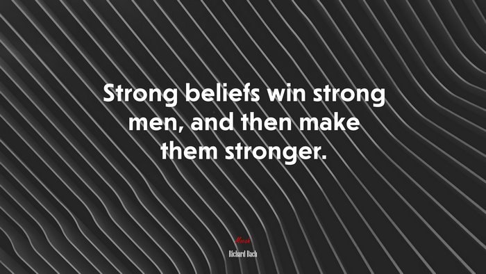 Strong beliefs win strong men, and then make them stronger. | Richard Bach quote