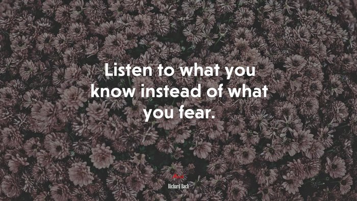 Listen to what you know instead of what you fear. | Richard Bach quote