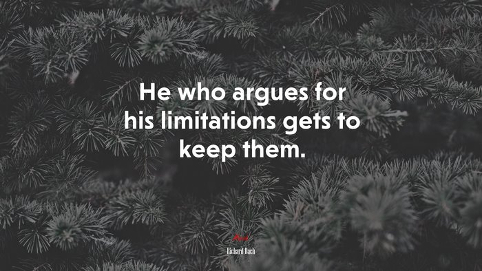 He who argues for his limitations gets to keep them. | Richard Bach quote