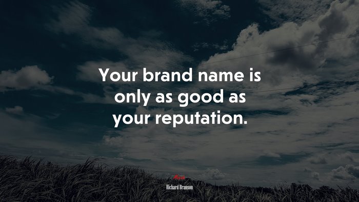 Your brand name is only as good as your reputation. | Richard Branson quote
