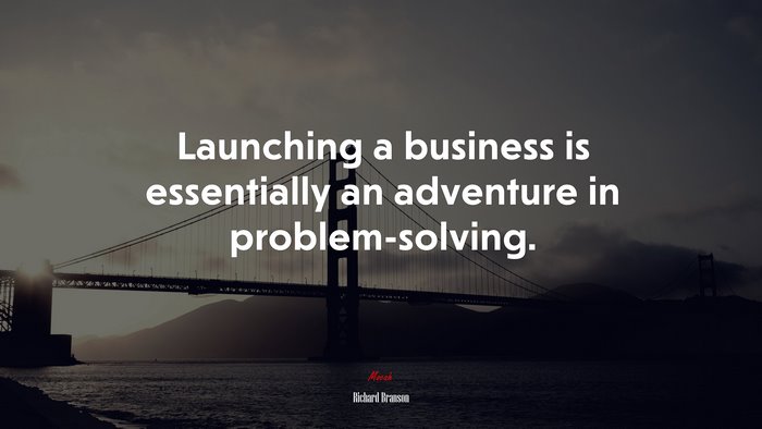 Launching a business is essentially an adventure in problem-solving. | Richard Branson quote