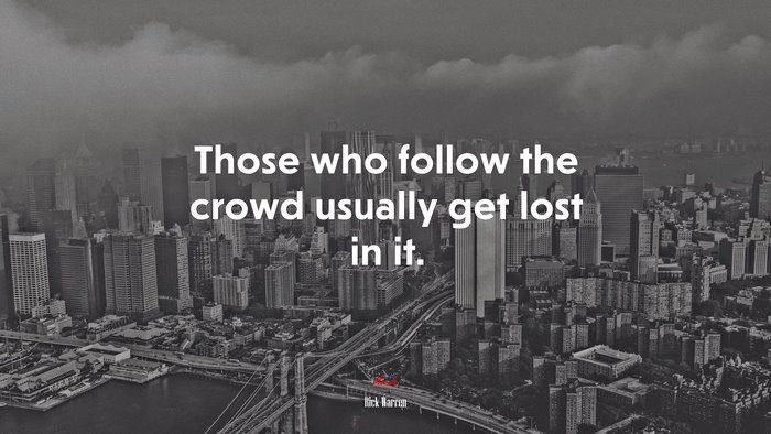 Those who follow the crowd usually get lost in it. | Rick Warren quote