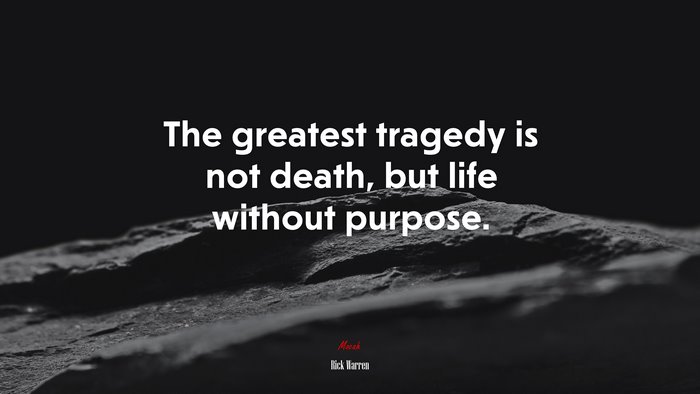 The greatest tragedy is not death, but life without purpose. | Rick Warren quote