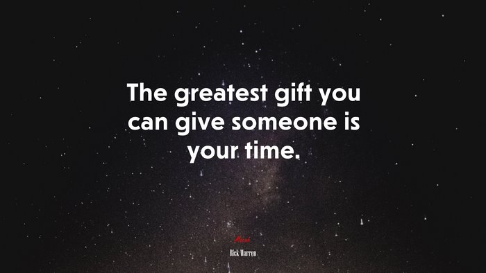 The greatest gift you can give someone is your time. | Rick Warren quote