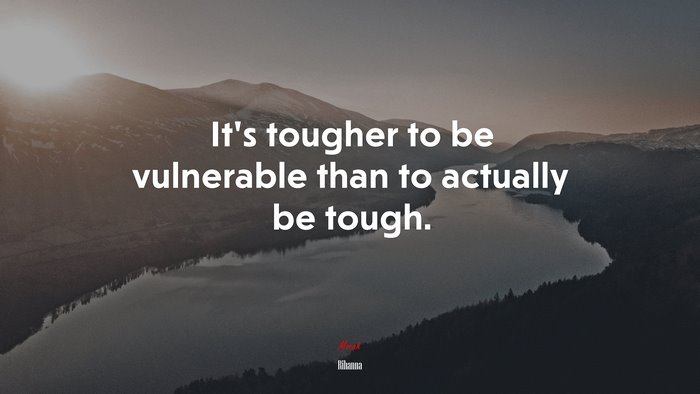 It’s tougher to be vulnerable than to actually be tough. | Rihanna quote