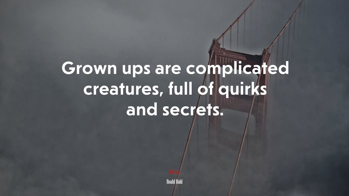 Grown ups are complicated creatures, full of quirks and secrets. | Roald Dahl quote