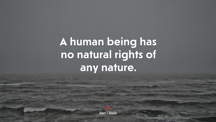 A human being has no natural rights of any nature. | Robert A. Heinlein quote