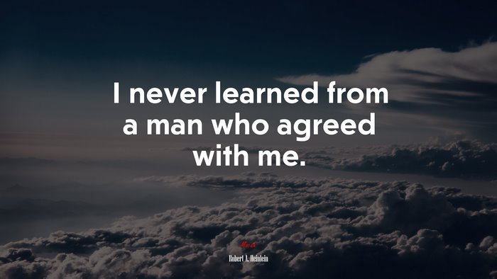 I never learned from a man who agreed with me. | Robert A. Heinlein quote