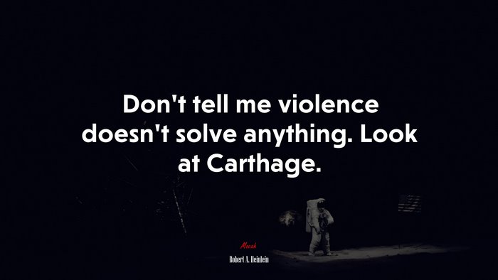 Don’t tell me violence doesn’t solve anything. Look at Carthage. | Robert A. Heinlein quote