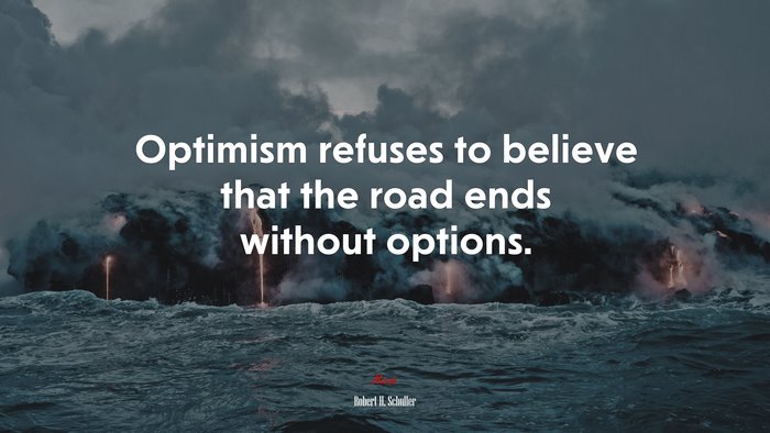 Optimism refuses to believe that the road ends without options. | Robert H. Schuller quote