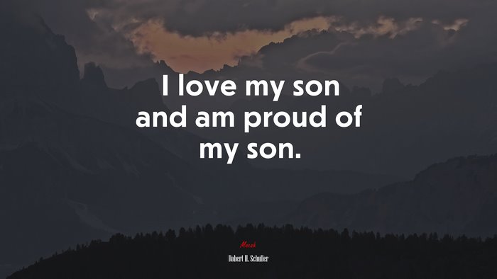 I love my son and am proud of my son. | Robert H. Schuller quote