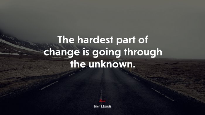The hardest part of change is going through the unknown. | Robert T. Kiyosaki quote