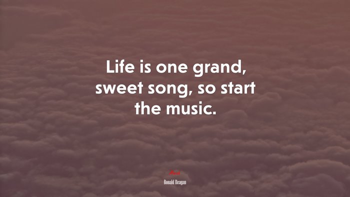 Life is one grand, sweet song, so start the music. | Ronald Reagan quote
