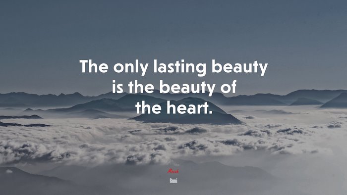 The only lasting beauty is the beauty of the heart. | Rumi quote