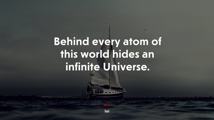 Behind every atom of this world hides an infinite Universe. | Rumi quote