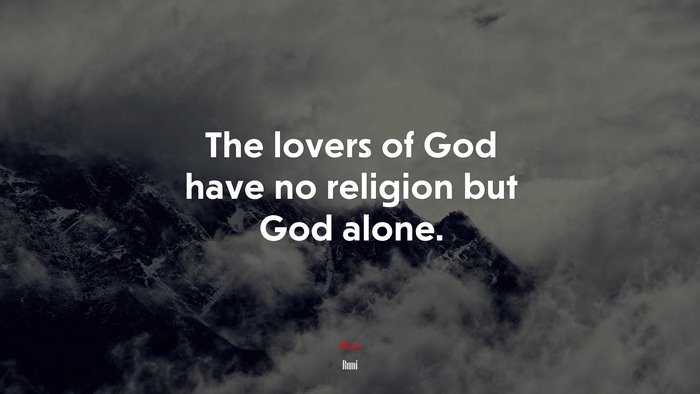 The lovers of God have no religion but God alone. | Rumi quote