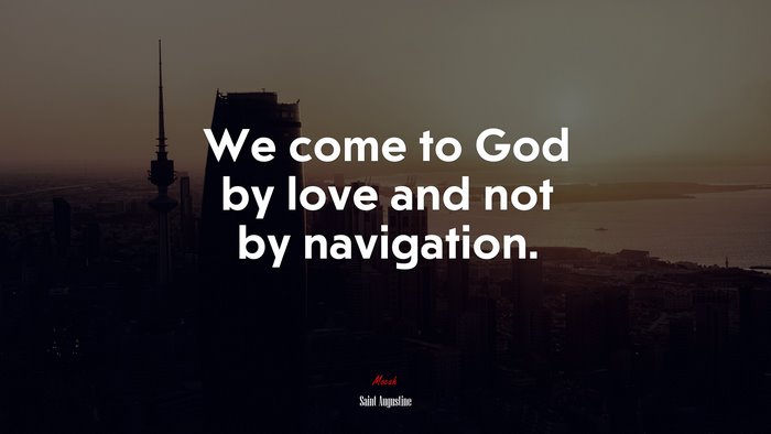 We come to God by love and not by navigation. | Saint Augustine quote