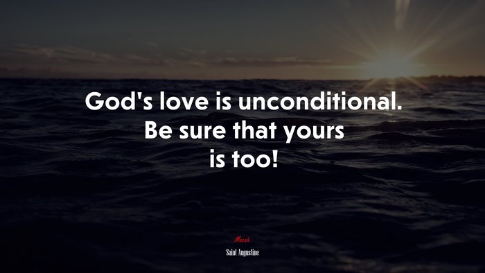 God’s love is unconditional. Be sure that yours is too! | Saint Augustine quote