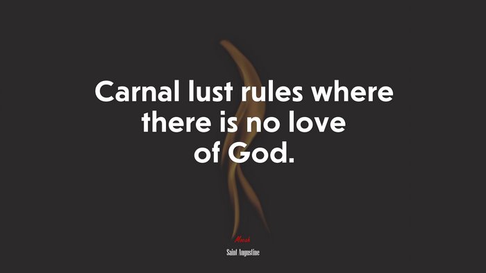 Carnal lust rules where there is no love of God. | Saint Augustine quote