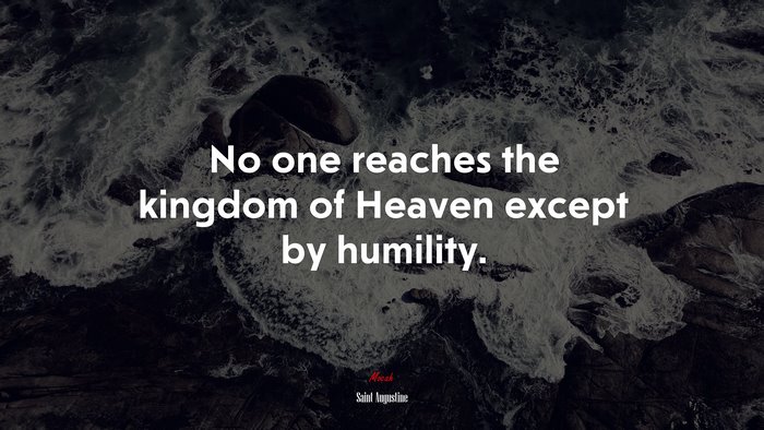 No one reaches the kingdom of Heaven except by humility. | Saint Augustine quote