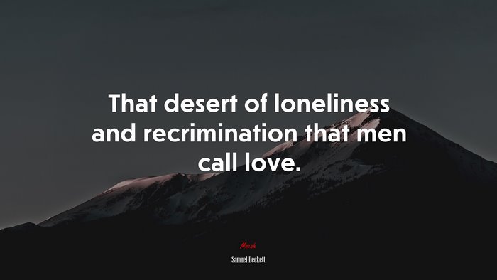That desert of loneliness and recrimination that men call love. | Samuel Beckett quote