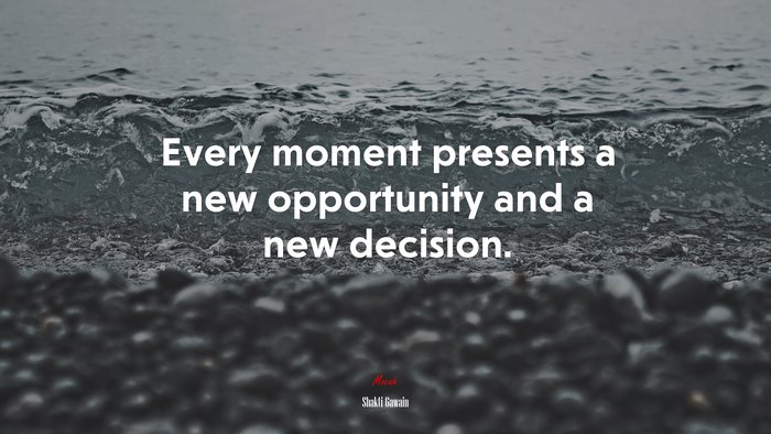 Every moment presents a new opportunity and a new decision. | Shakti Gawain quote