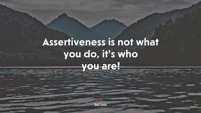 Assertiveness is not what you do, it’s who you are! | Shakti Gawain quote
